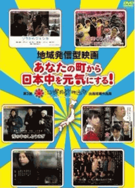 地域発信型映画~あなたの町から日本中を元気にする!~第3回沖縄国際映画祭出品短編作品集